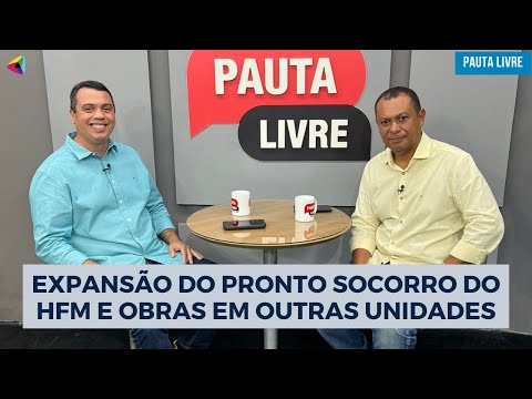 Expansão do Pronto Socorro do HFM e obras em outras unidades | Pauta Livre