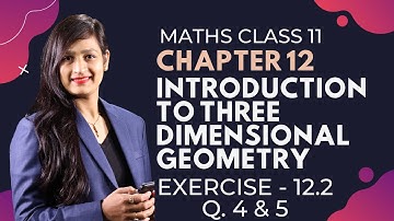 Class 11 Maths Chapter 12 Exercise 12.2 (Q. 4 & 5) | Introduction To Three Dimensional Geometry