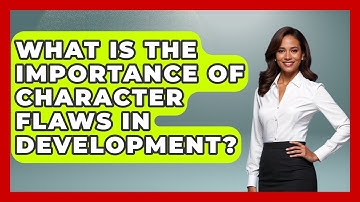 What Is the Importance of Character Flaws in Development? | Literary Icons