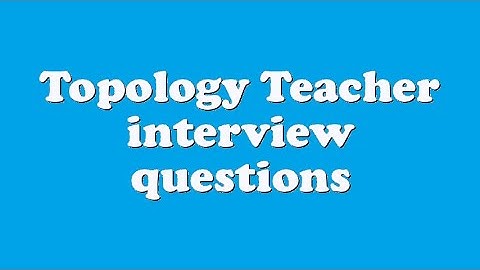 Topology Teacher interview questions