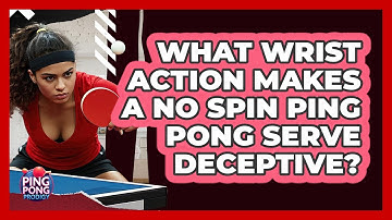 What Wrist Action Makes A No Spin Ping Pong Serve Deceptive? - Ping Pong Prodigy
