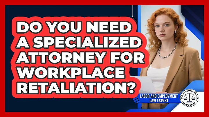 Do You Need A Specialized Attorney For Workplace Retaliation? - Labor and Employment Law Expert
