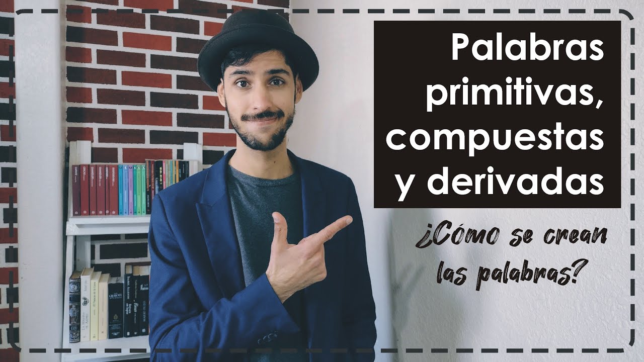 Palabras primitivas, compuestas y derivadas (¿Cómo se crean las palabras?)