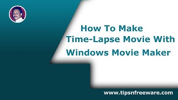 How To Make Time-Lapse Movie With Windows Movie Maker