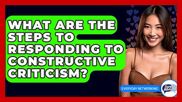 What Are The Steps To Responding To Constructive Criticism? - Everyday-Networking