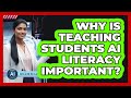 Why Is Teaching Students AI Literacy Important?