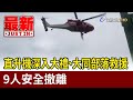 直升機深入大禮、大同部落救援 9人安全撤離【最新快訊】