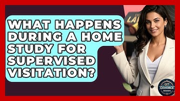 What Happens During A Home Study For Supervised Visitation? - Get Divorce Answers