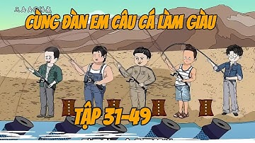 FULL CÙNG ĐÀN EM CÂU CÁ LÀM GIÀU TẬP 31-49 CƯỜNG GIẢ VIETSUB