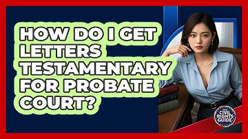 How Do I Get Letters Testamentary For Probate Court? - Your Civil Rights Guide
