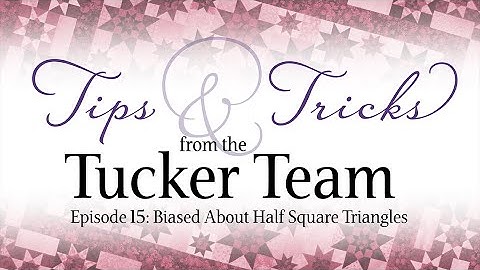 Biased About Half Square Triangles - Tips & Tricks from the Tucker Team
