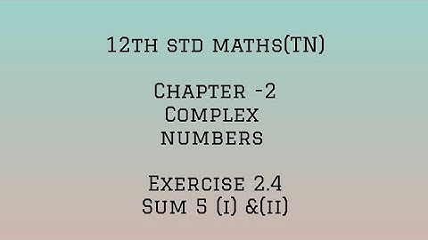 12th std maths (TN) - Chapter 2-Complex numbers- Exercise 2.4-sum 5 (i)&(ii)