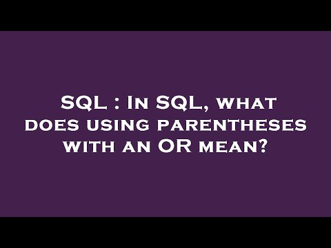 SQL : In SQL, what does using parentheses with an OR mean?