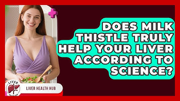 Does Milk Thistle Truly Help Your Liver According To Science? - Liver Health Hub