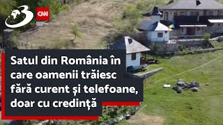 Satul din România în care oamenii trăiesc fără curent și telefoane, doar cu credință