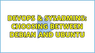 DevOps & SysAdmins: Choosing between Debian and Ubuntu (3 Solutions!!) Profile