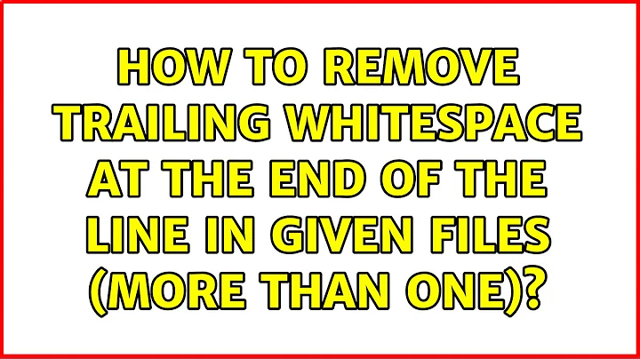How to remove trailing whitespace at the end of the line in given files (more than one)?