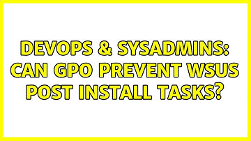 DevOps & SysAdmins: Can GPO prevent WSUS post install tasks?