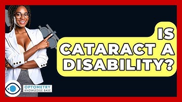 Is Cataract A Disability? - Optometry Knowledge Base