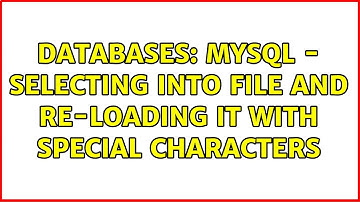 Databases: MySql - selecting into file and re-loading it with special characters