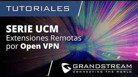 Tutoriales Serie UCM - Extensiones Remotas por OpenVPN