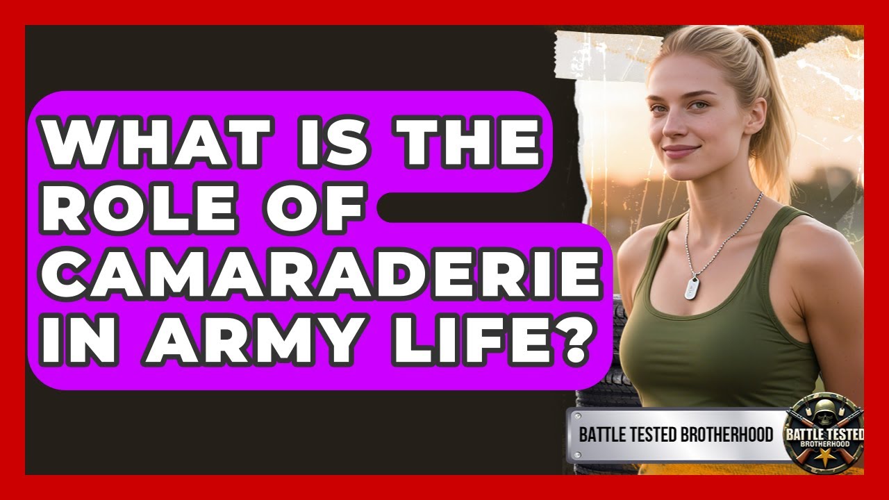 What Is the Role of Camaraderie in Army Life? - Battle Tested Brotherhood