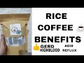 RICE COFFEE BENEFITS GOOD FOR ACID REFLUX ETC.