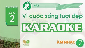 CHỦ ĐỀ 2: VÌ CUỘC SỐNG TƯƠI ĐẸP - KARAOKE (chuẩn sgk không có dấu nhắc lại) | ÂM NHẠC 7 - KNTT