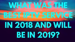 What Was The Best Iptv Service In 2018 And Will Be In 2019?