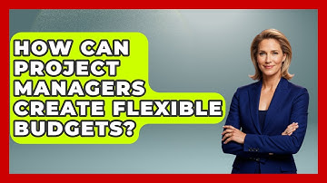 How Can Project Managers Create Flexible Budgets? - The Project Manager Toolkit