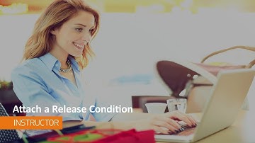 Content - Attach a Release Condition - Instructor