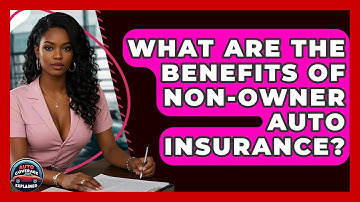 What Are The Benefits Of Non-Owner Auto Insurance? - Auto Coverage Explained