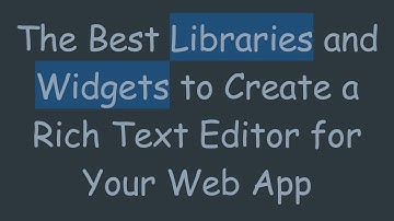 The Best Libraries and Widgets to Create a Rich Text Editor for Your Web App
