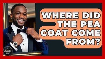 Where Did The Pea Coat Come From? - The Sharp Dressed Gent
