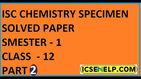 ISC Chemistry Specimen Paper Semester  1 Solved Class -12  - 2021- 22 Part -2