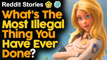 What’s The Most Illegal Thing You’ve Ever Done, Story?