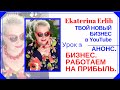 АНОНС.Урок 3 «ТВОЙ НОВЫЙ БИЗНЕС В YouTube» Курс:«Бизнес. Работаем на прибыль». Екатерина Эрлих