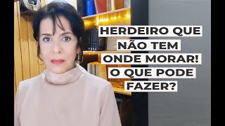 HERDEIRO QUE NÃO TEM ONDE MORAR. O QUE PODE FAZER?