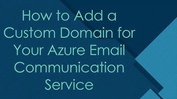 How to Add a Custom Domain for Your Azure Email Communication Service