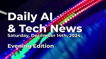 Daily AI & Tech News for Saturday December 14th, 2024