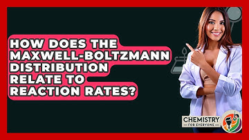How Does The Maxwell-Boltzmann Distribution Relate To Reaction Rates? - Chemistry For Everyone