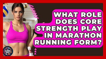What Role Does Core Strength Play In Marathon Running Form? - The Olympic Vault