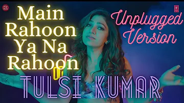 Main Rahoon Ya Na Rahoon (Unplugged Version) by Tulsi Kumar | Indie Hain Hum Season 2 | Episode: 8