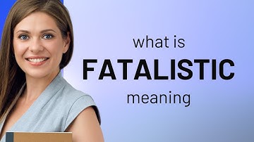 Fatalistic — what is FATALISTIC meaning