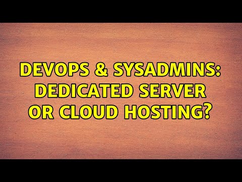 DevOps & SysAdmins: Dedicated server or Cloud Hosting? (2 Solutions!!)