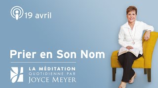 19 avril | Prier en Son Nom – Méditation Quotidienne par Joyce Meyer