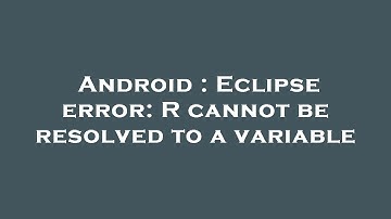 Android : Eclipse error: R cannot be resolved to a variable