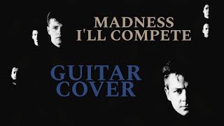 Madness - I&#39;ll Compete [Guitar Cover]