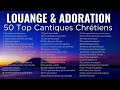 50 Meilleurs Chants De Louange Et D Adoration 2026 Gospel Chrétien Non Stop De Tous Les Temps