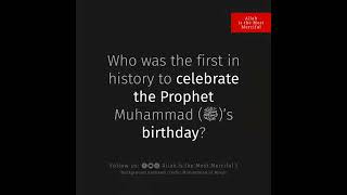 Who Was The First In History To Celebrate The Prophet Muhammad S Pbuh Birthday ?